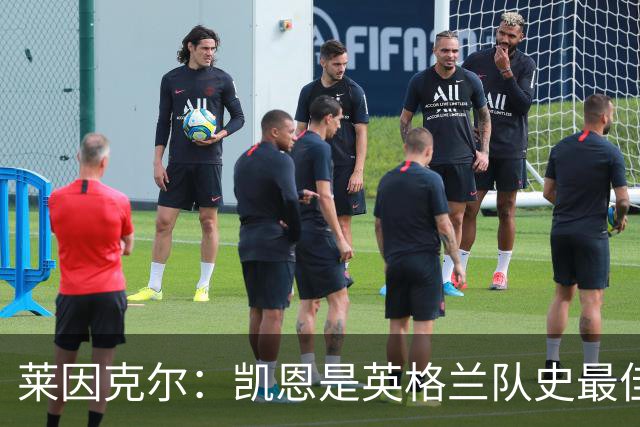 莱因克尔：凯恩是英格兰队史最佳，梅西像外星人一样