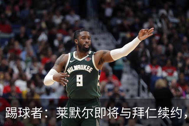 踢球者：莱默尔即将与拜仁续约，双方的薪资分歧已经解决